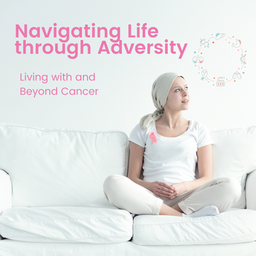 Navigating Life through Adversity: Living with and Beyond Cancer
